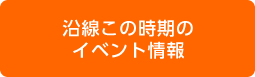 沿線この時期のイベント情報